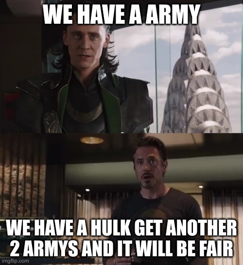 I have an army | WE HAVE A ARMY; WE HAVE A HULK GET ANOTHER 2 ARMYS AND IT WILL BE FAIR | image tagged in i have an army | made w/ Imgflip meme maker