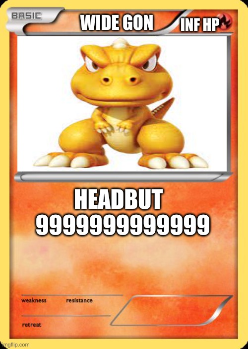 Blank Pokemon Card | WIDE GON; INF HP; HEADBUT   9999999999999 | image tagged in blank pokemon card | made w/ Imgflip meme maker