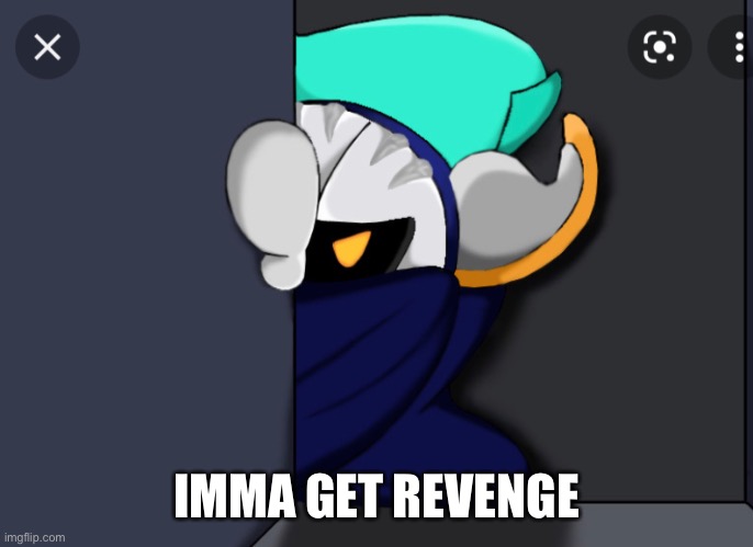 Meta Knight is not pleased | IMMA GET REVENGE | image tagged in meta knight is not pleased | made w/ Imgflip meme maker