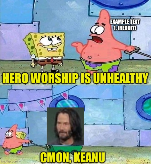 Hero worship is unhealthy | EXAMPLE TEXT 1. (REDDIT); HERO WORSHIP IS UNHEALTHY; CMON, KEANU | image tagged in hero worship is unhealthy | made w/ Imgflip meme maker