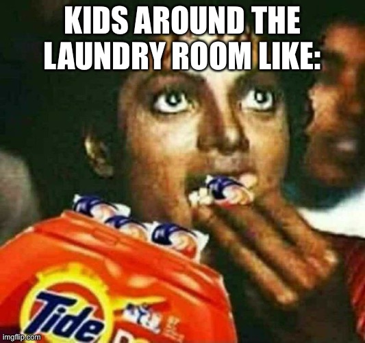Michael Jackson | KIDS AROUND THE LAUNDRY ROOM LIKE: | image tagged in michael jackson | made w/ Imgflip meme maker