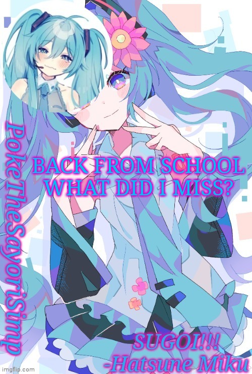 Miku temp thx jummy | BACK FROM SCHOOL WHAT DID I MISS? | image tagged in miku temp thx jummy | made w/ Imgflip meme maker