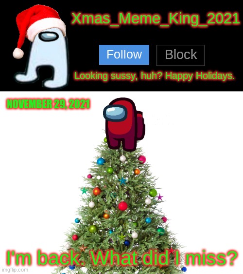 Did I miss anything? | NOVEMBER 29, 2021; I'm back. What did I miss? | image tagged in xmas_meme_king_2021 announcement template | made w/ Imgflip meme maker