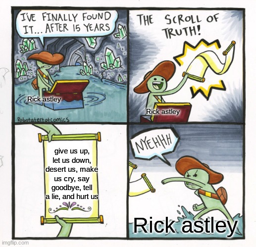 His words not mine | Rick astley; Rick astley; give us up, let us down, desert us, make us cry, say goodbye, tell a lie, and hurt us; Rick astley | image tagged in memes,the scroll of truth,funny,rick astley | made w/ Imgflip meme maker