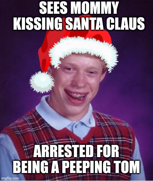Bad Luck Brian | SEES MOMMY KISSING SANTA CLAUS; ARRESTED FOR BEING A PEEPING TOM | image tagged in memes,bad luck brian | made w/ Imgflip meme maker