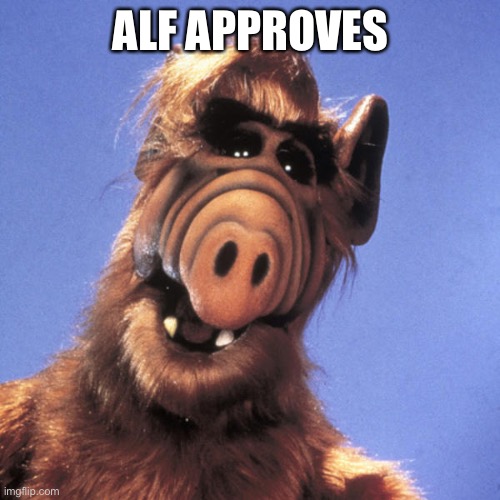 Alf | ALF APPROVES | image tagged in alf | made w/ Imgflip meme maker