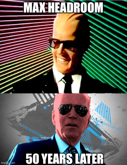 MAX HEADROOM; 50 YEARS LATER | image tagged in max headroom | made w/ Imgflip meme maker