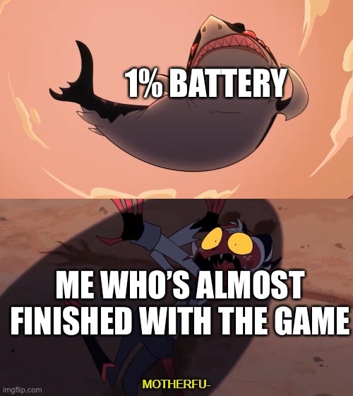 Moxxie vs Shark | 1% BATTERY; ME WHO’S ALMOST FINISHED WITH THE GAME | image tagged in moxxie vs shark | made w/ Imgflip meme maker