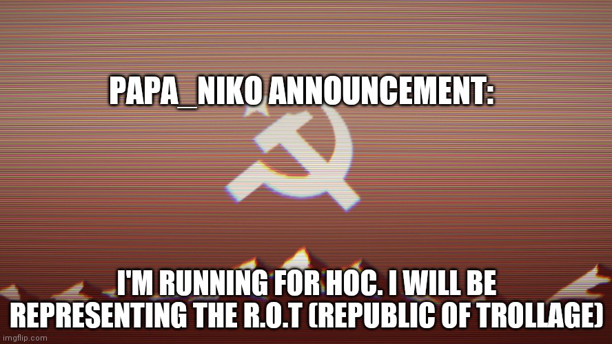 Just a heads up | PAPA_NIKO ANNOUNCEMENT:; I'M RUNNING FOR HOC. I WILL BE REPRESENTING THE R.O.T (REPUBLIC OF TROLLAGE) | image tagged in playbois announcement template | made w/ Imgflip meme maker