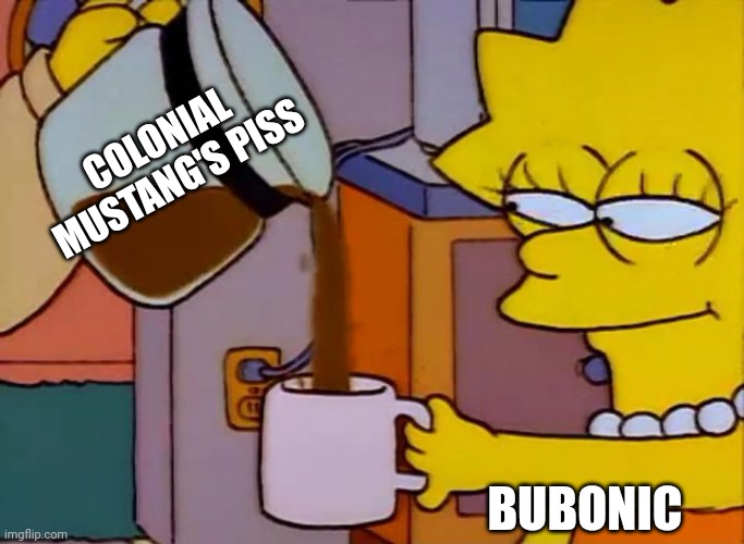 Lisa Simpson Coffee That x shit | COLONIAL MUSTANG'S PISS; BUBONIC | image tagged in lisa simpson coffee that x shit | made w/ Imgflip meme maker