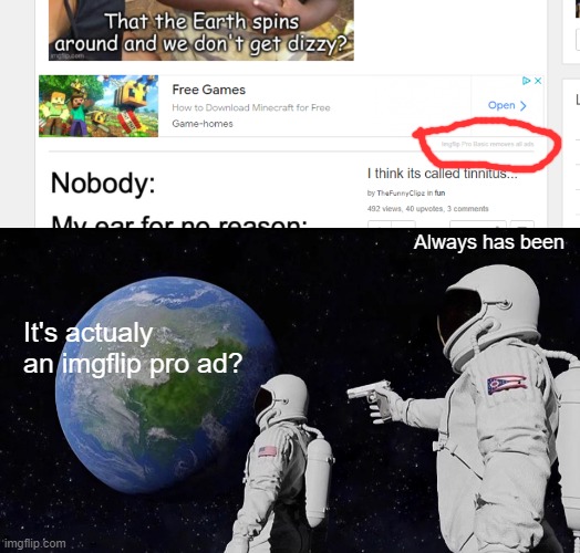 You probably didn't notice |  Always has been; It's actualy an imgflip pro ad? | image tagged in memes,always has been,imgflip,ads,funny,secret | made w/ Imgflip meme maker