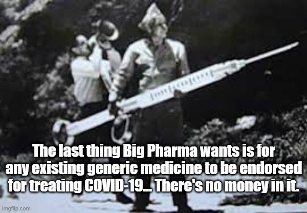 The last thing | The last thing Big Pharma wants is for any existing generic medicine to be endorsed for treating COVID-19... There's no money in it. | image tagged in hypodermic needle | made w/ Imgflip meme maker