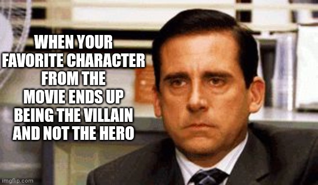 Michael Scott Angry Stare | WHEN YOUR FAVORITE CHARACTER FROM THE MOVIE ENDS UP BEING THE VILLAIN AND NOT THE HERO | image tagged in michael scott angry stare | made w/ Imgflip meme maker