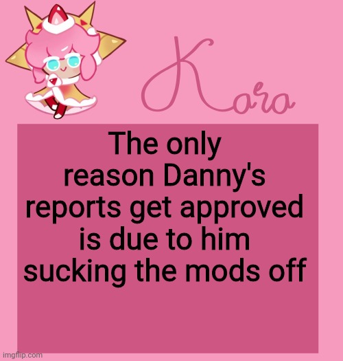 h | The only reason Danny's reports get approved is due to him sucking the mods off | image tagged in h | made w/ Imgflip meme maker