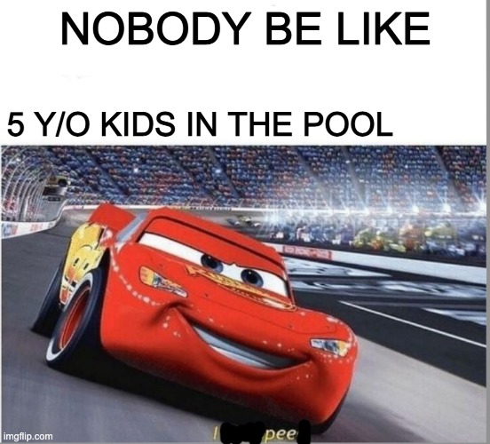 Day 894 of running out of titles | NOBODY BE LIKE; 5 Y/O KIDS IN THE POOL | image tagged in i am speed | made w/ Imgflip meme maker