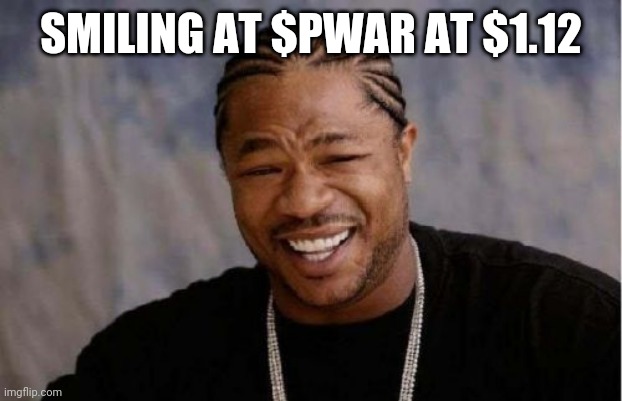 Yo Dawg Heard You | SMILING AT $PWAR AT $1.12 | image tagged in memes,yo dawg heard you | made w/ Imgflip meme maker