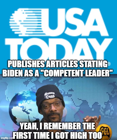 PUBLISHES ARTICLES STATING BIDEN AS A "COMPETENT LEADER"; YEAH, I REMEMBER THE FIRST TIME I GOT HIGH TOO | image tagged in usa today logo,snoop | made w/ Imgflip meme maker