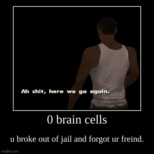 0 brain cells | u broke out of jail and forgot ur freind. | image tagged in funny,demotivationals | made w/ Imgflip demotivational maker