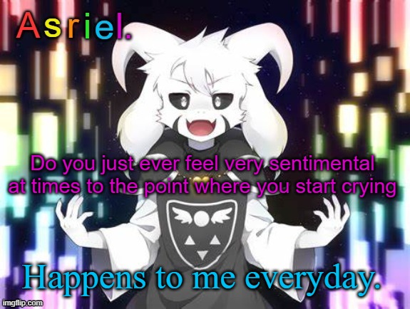 It kinda sucks but at the same time kinda not | Do you just ever feel very sentimental at times to the point where you start crying; Happens to me everyday. | image tagged in asriel template | made w/ Imgflip meme maker