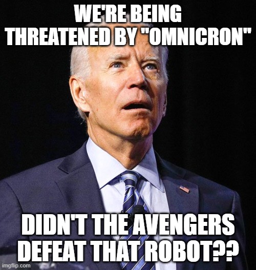 Joe Biden | WE'RE BEING THREATENED BY "OMNICRON"; DIDN'T THE AVENGERS DEFEAT THAT ROBOT?? | image tagged in joe biden | made w/ Imgflip meme maker