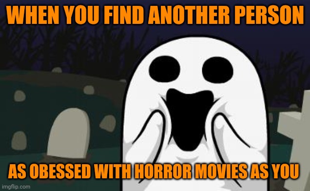 halloween | WHEN YOU FIND ANOTHER PERSON; AS OBESSED WITH HORROR MOVIES AS YOU | image tagged in halloween,memes,horror movie | made w/ Imgflip meme maker