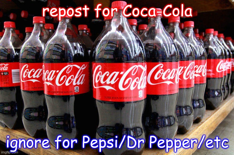 *constantly vibing to the Always Coca-Cola song* | repost for Coca-Cola; ignore for Pepsi/Dr Pepper/etc | image tagged in coca-cola | made w/ Imgflip meme maker