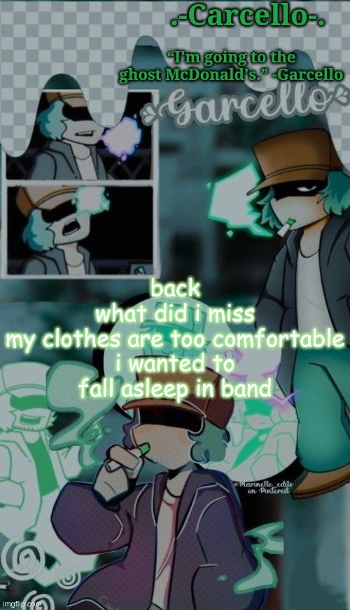 mmmmphmhphmphmpmhmphpmmhphmmp | back
what did i miss
my clothes are too comfortable
i wanted to fall asleep in band | made w/ Imgflip meme maker