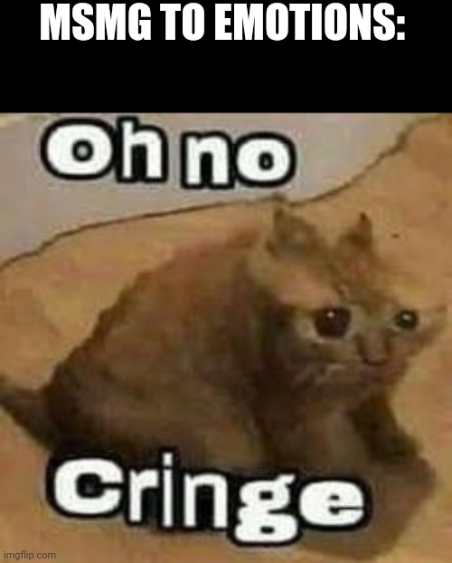 (TheFestive_Goober: very true)
(wall: do you know how to comment) (Jummy: *WHEEZE*) | MSMG TO EMOTIONS: | image tagged in oh no cringe | made w/ Imgflip meme maker