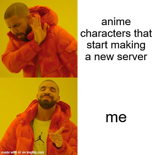 ??? | anime characters that start making a new server; me | image tagged in memes,drake hotline bling | made w/ Imgflip meme maker