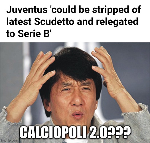 Juventus in Serie B...AGAIN!?!?!!??!? | CALCIOPOLI 2.0??? | image tagged in jackie chan confused,juventus,serie b,wtf,omg,memes | made w/ Imgflip meme maker