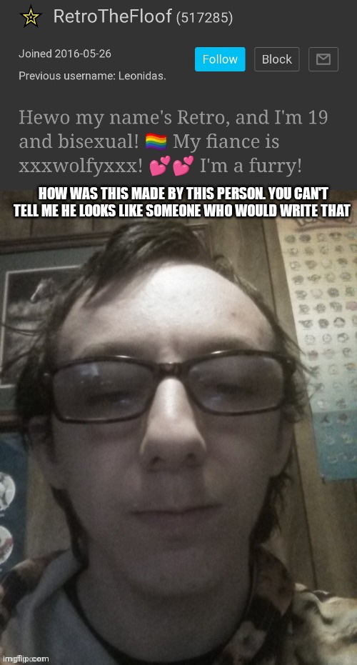 HOW WAS THIS MADE BY THIS PERSON. YOU CAN'T TELL ME HE LOOKS LIKE SOMEONE WHO WOULD WRITE THAT | made w/ Imgflip meme maker