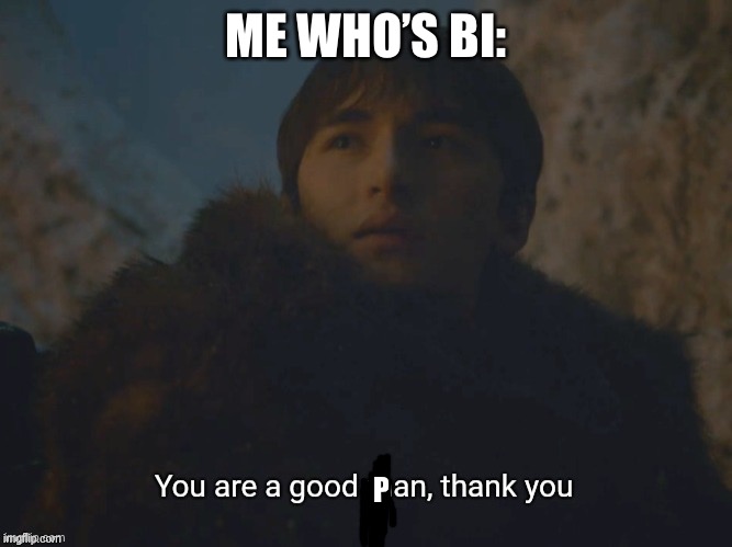 You are a good man, thank you | ME WHO’S BI: P | image tagged in you are a good man thank you | made w/ Imgflip meme maker