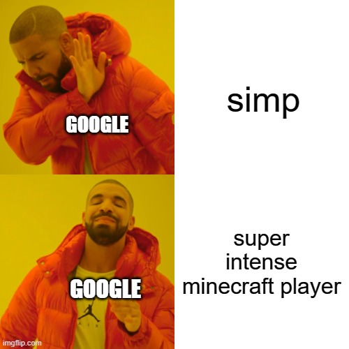 Drake Hotline Bling Meme | simp super intense minecraft player GOOGLE GOOGLE | image tagged in memes,drake hotline bling | made w/ Imgflip meme maker