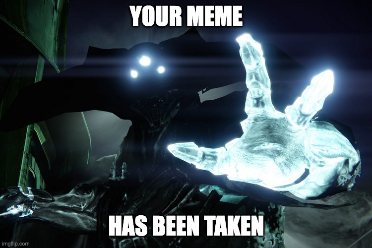 Oryx Meme Steal | YOUR MEME; HAS BEEN TAKEN | image tagged in destiny | made w/ Imgflip meme maker