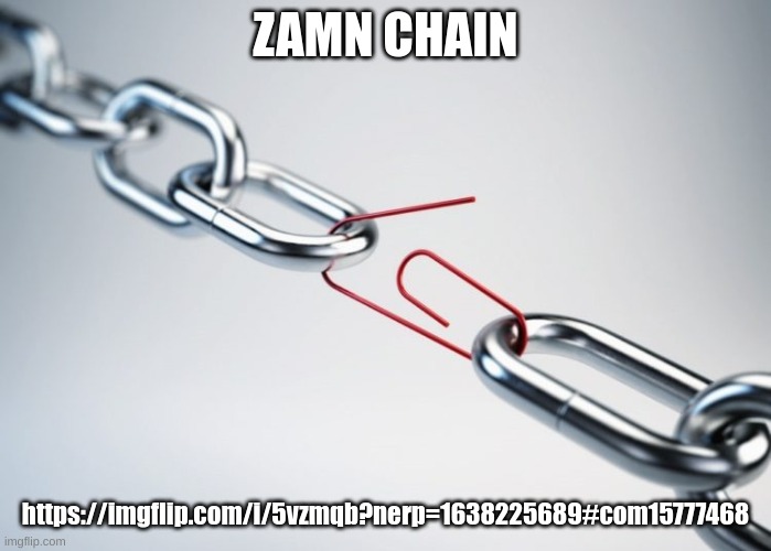 https://imgflip.com/i/5vzmqb?nerp=1638225689#com15777468 | ZAMN CHAIN; https://imgflip.com/i/5vzmqb?nerp=1638225689#com15777468 | made w/ Imgflip meme maker