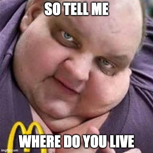 DON'T ACTUALLY TELL THIS IS A JOKE | SO TELL ME; WHERE DO YOU LIVE | image tagged in joke | made w/ Imgflip meme maker