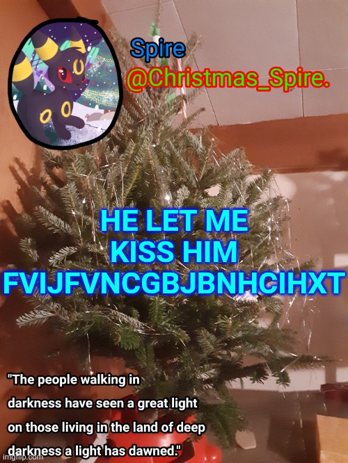 Spire Christmas announcement template | HE LET ME KISS HIM FVIJFVNCGBJBNHCIHXT | image tagged in spire christmas announcement template | made w/ Imgflip meme maker