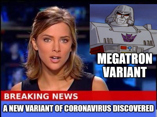 Megatron Variant | MEGATRON VARIANT; A NEW VARIANT OF CORONAVIRUS DISCOVERED | image tagged in breaking news | made w/ Imgflip meme maker