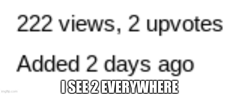 2 | I SEE 2 EVERYWHERE | image tagged in 2 | made w/ Imgflip meme maker