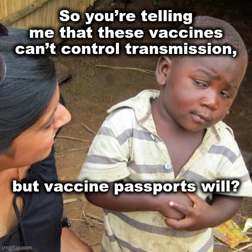 Vaccine passports will | So you’re telling me that these vaccines can’t control transmission, but vaccine passports will? | image tagged in memes,third world skeptical kid,vaccine passports,covid-19,great reset | made w/ Imgflip meme maker