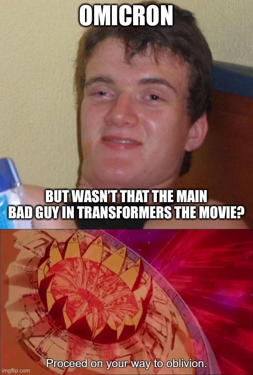 OMICRON; BUT WASN’T THAT THE MAIN BAD GUY IN TRANSFORMERS THE MOVIE? | image tagged in stoned guy,proceed on your way to oblivion | made w/ Imgflip meme maker