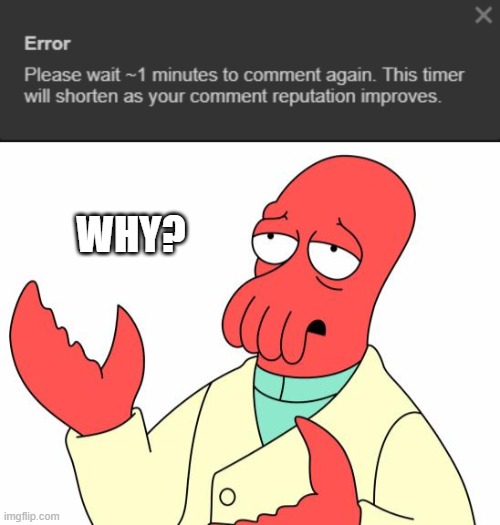 AGAIN THEIR SILENCING ME (mod note: *i am) | WHY? | image tagged in memes,futurama zoidberg | made w/ Imgflip meme maker