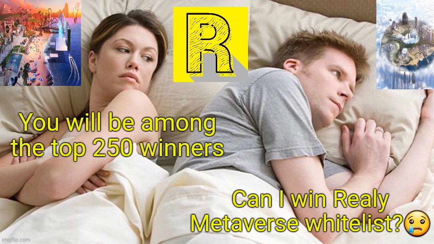 I Bet He's Thinking About Other Women Meme | You will be among the top 250 winners; Can I win Realy Metaverse whitelist?😢 | image tagged in memes,i bet he's thinking about other women | made w/ Imgflip meme maker