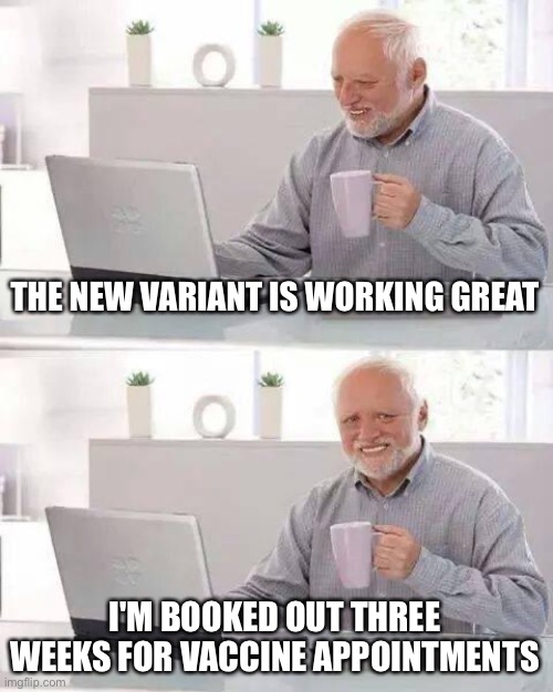 CDC now says everyone needs a booster | THE NEW VARIANT IS WORKING GREAT; I'M BOOKED OUT THREE WEEKS FOR VACCINE APPOINTMENTS | image tagged in memes,hide the pain harold | made w/ Imgflip meme maker