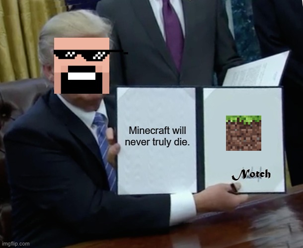Trump Bill Signing |  Minecraft will never truly die. Notch | image tagged in memes,trump bill signing,minecraft,minecraft memes,deal with it | made w/ Imgflip meme maker