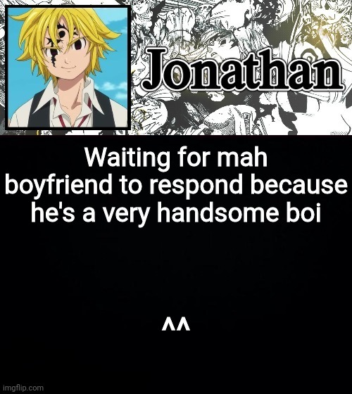 Waiting for mah boyfriend to respond because he's a very handsome boi; ^^ | image tagged in jonathan's sds temp | made w/ Imgflip meme maker