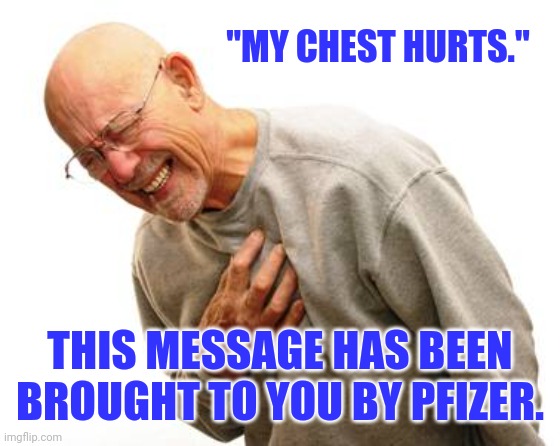 Brought to you by Pfizer. | "MY CHEST HURTS."; THIS MESSAGE HAS BEEN BROUGHT TO YOU BY PFIZER. | image tagged in old man gets heart attack | made w/ Imgflip meme maker