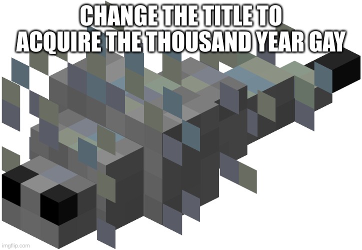 the j | CHANGE THE TITLE TO ACQUIRE THE THOUSAND YEAR GAY | made w/ Imgflip meme maker