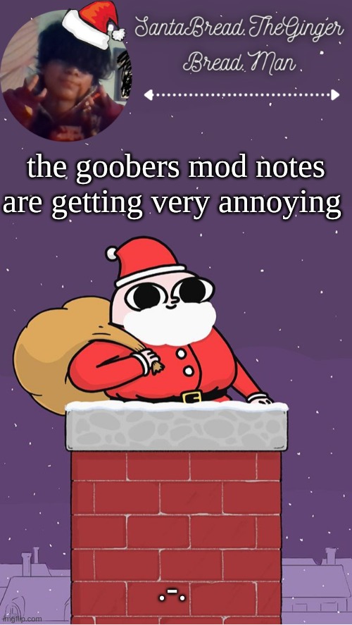 If he does a mod note on this ima kill him | the goobers mod notes are getting very annoying; .-. | image tagged in breads face christmas temp | made w/ Imgflip meme maker
