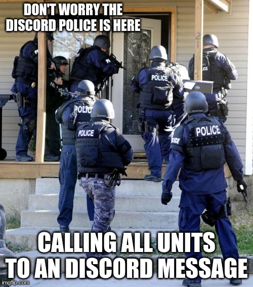 discord police | DON'T WORRY THE DISCORD POLICE IS HERE; CALLING ALL UNITS TO AN DISCORD MESSAGE | image tagged in police savior,memes,discord | made w/ Imgflip meme maker